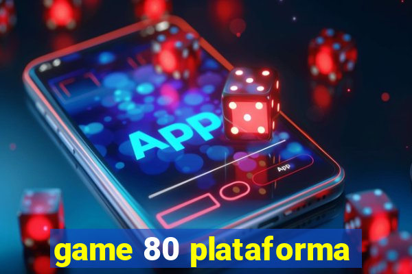 game 80 plataforma